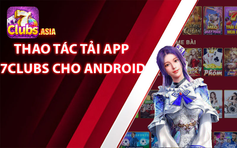 Thao Tác Tải App 7clubs Cho Android